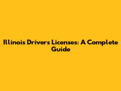 Illinois Driver's Licenses: A Complete Guide