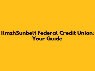 IlmzhSunbelt Federal Credit Union: Your Guide