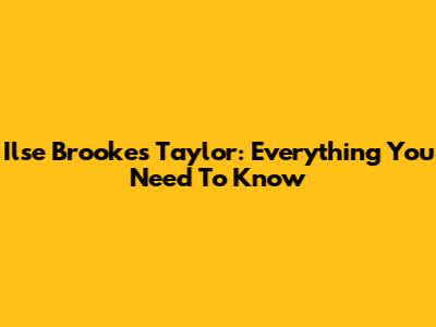 Ilse Brookes Taylor: Everything You Need To Know