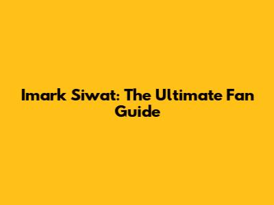 Imark Siwat: The Ultimate Fan Guide