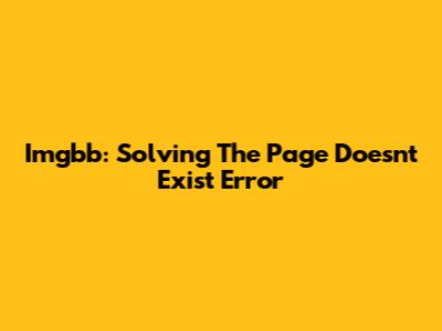 Imgbb: Solving The 'Page Doesn't Exist' Error