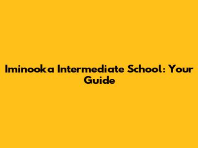 Iminooka Intermediate School: Your Guide