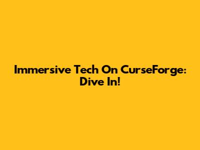Immersive Tech On CurseForge: Dive In!