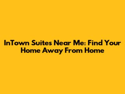 InTown Suites Near Me: Find Your Home Away From Home