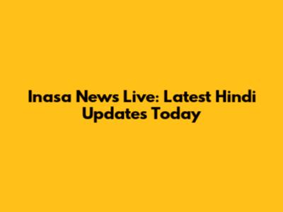 Inasa News Live: Latest Hindi Updates Today