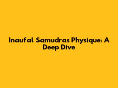Inaufal Samudra's Physique: A Deep Dive