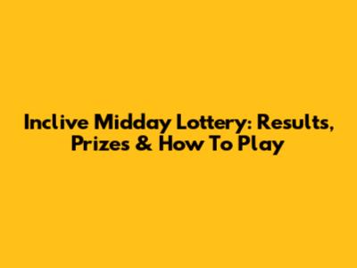 Inclive Midday Lottery: Results, Prizes & How To Play