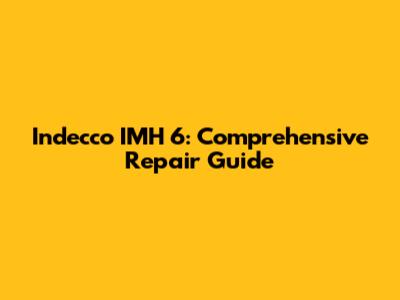 Indecco IMH 6: Comprehensive Repair Guide