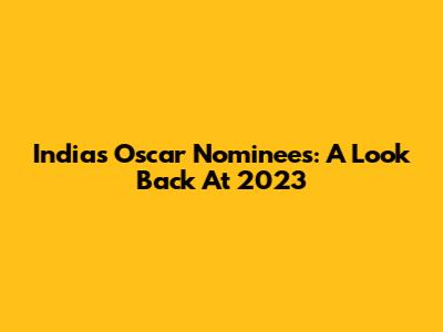 India's Oscar Nominees: A Look Back At 2023