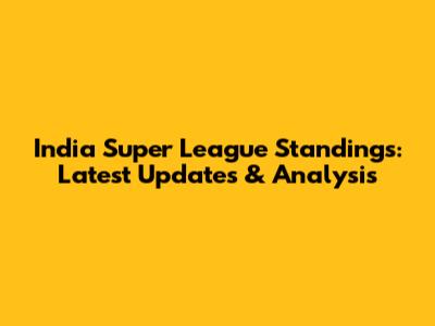 India Super League Standings: Latest Updates & Analysis