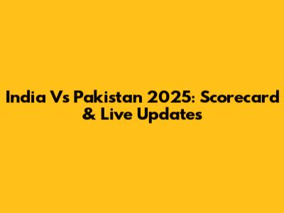 India Vs Pakistan 2025: Scorecard & Live Updates