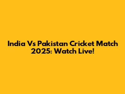 India Vs Pakistan Cricket Match 2025: Watch Live!