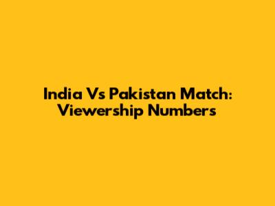 India Vs Pakistan Match: Viewership Numbers
