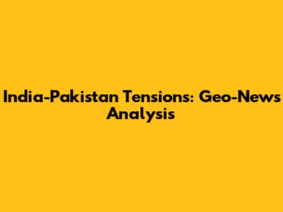 India-Pakistan Tensions: Geo-News Analysis