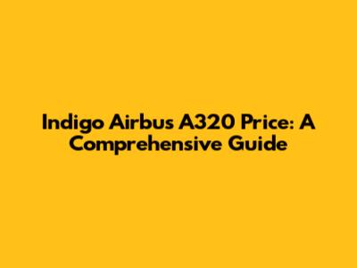 Indigo Airbus A320 Price: A Comprehensive Guide