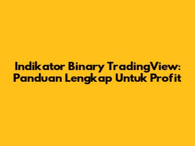 Indikator Binary TradingView: Panduan Lengkap Untuk Profit