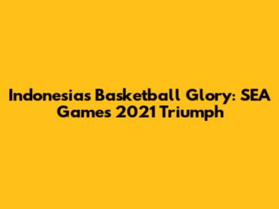 Indonesia's Basketball Glory: SEA Games 2021 Triumph
