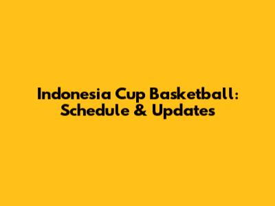 Indonesia Cup Basketball: Schedule & Updates
