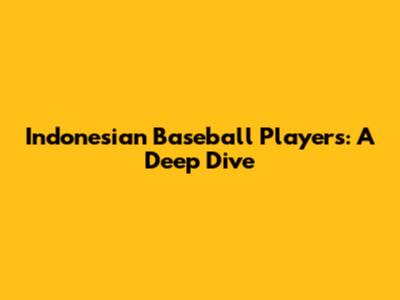 Indonesian Baseball Players: A Deep Dive