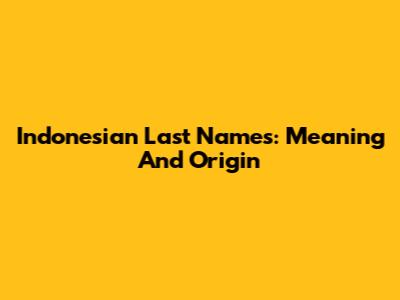 Indonesian Last Names: Meaning And Origin