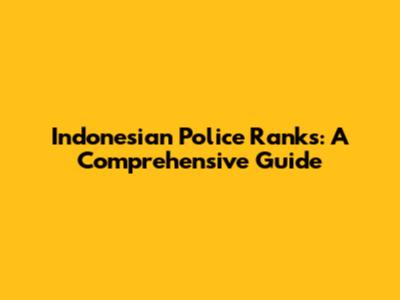 Indonesian Police Ranks: A Comprehensive Guide