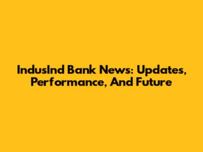IndusInd Bank News: Updates, Performance, And Future