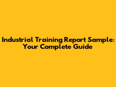 Industrial Training Report Sample: Your Complete Guide