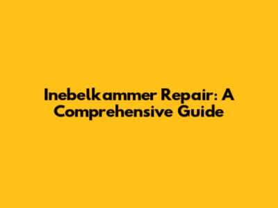 Inebelkammer Repair: A Comprehensive Guide