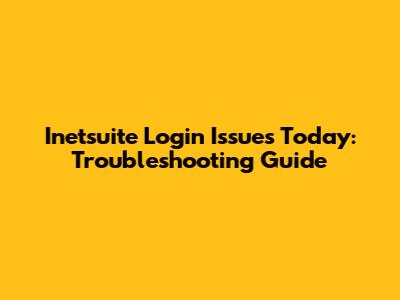 Inetsuite Login Issues Today: Troubleshooting Guide