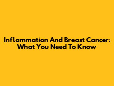 Inflammation And Breast Cancer: What You Need To Know