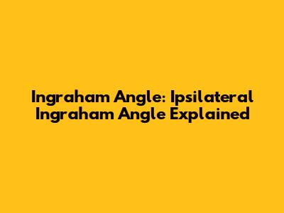 Ingraham Angle: Ipsilateral Ingraham Angle Explained