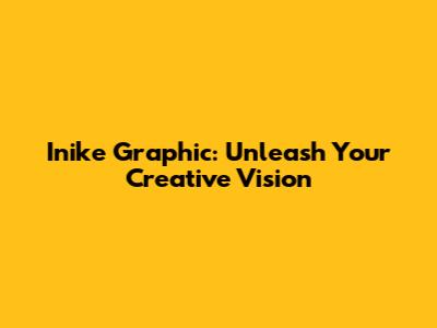 Inike Graphic: Unleash Your Creative Vision