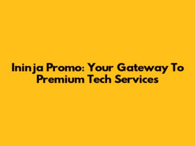Ininja Promo: Your Gateway To Premium Tech Services