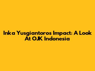 Inka Yusgiantoro's Impact: A Look At OJK Indonesia