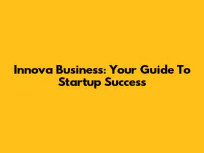 Innova Business: Your Guide To Startup Success