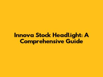 Innova Stock Headlight: A Comprehensive Guide