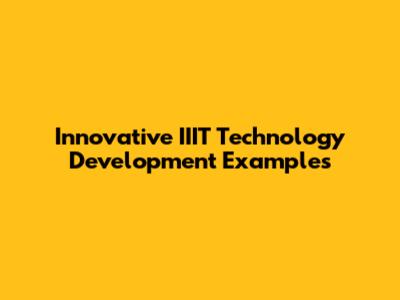 Innovative IIIT Technology Development Examples