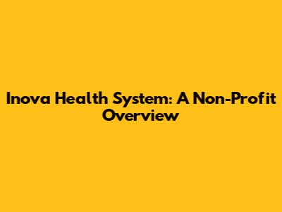 Inova Health System: A Non-Profit Overview