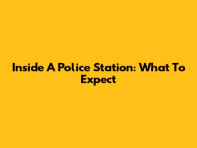 Inside A Police Station: What To Expect
