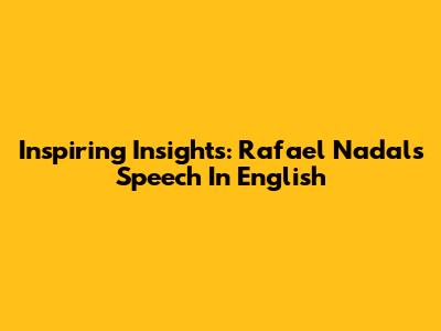 Inspiring Insights: Rafael Nadal's Speech In English