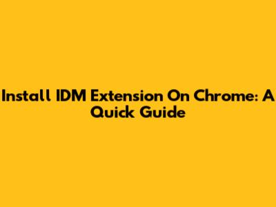 Install IDM Extension On Chrome: A Quick Guide