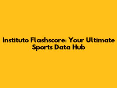 Instituto Flashscore: Your Ultimate Sports Data Hub