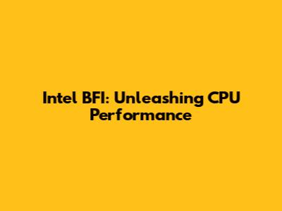 Intel BFI: Unleashing CPU Performance