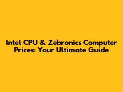 Intel CPU & Zebronics Computer Prices: Your Ultimate Guide