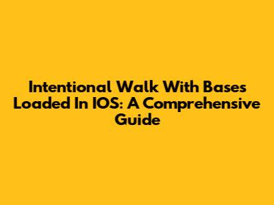 Intentional Walk With Bases Loaded In IOS: A Comprehensive Guide