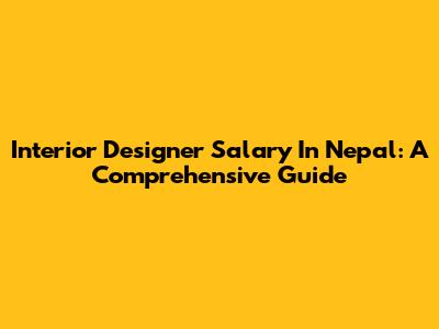 Interior Designer Salary In Nepal: A Comprehensive Guide