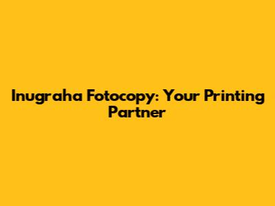 Inugraha Fotocopy: Your Printing Partner