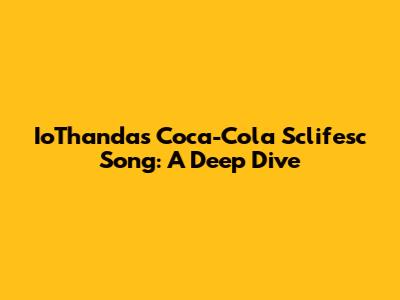 IoThanda's Coca-Cola Sclifesc Song: A Deep Dive