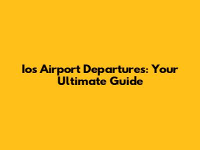 Ios Airport Departures: Your Ultimate Guide