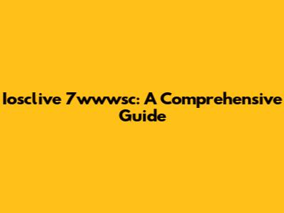 Iosclive 7wwwsc: A Comprehensive Guide